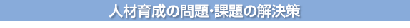 人材育成の問題・課題の解決策