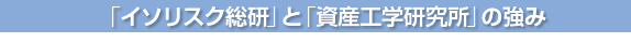 「イソリスク総研」と「資産工学研究所」の強み